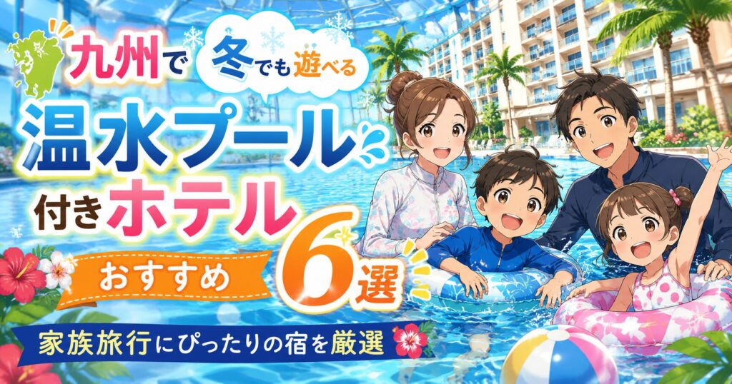 九州で冬でも遊べる温水プール付きホテルおすすめ6選｜家族旅行にぴったりの宿を厳選