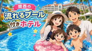 関西で流れるプールがあるホテルおすすめ4選！家族旅行で絶対外さない宿泊先