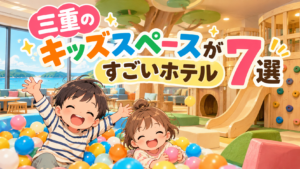 三重のキッズスペースがすごいホテル7選|子連れ・屋内遊び場も比較